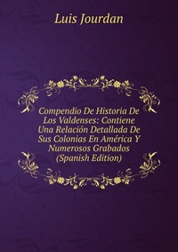 Compendio De Historia De Los Valdenses: Contiene Una Relacion Detallada De Sus Colonias En America Y Numerosos Grabados (Spanish Edition)