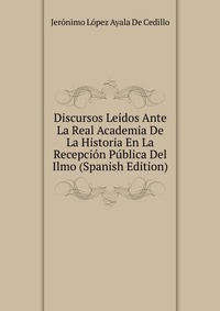 Discursos Leidos Ante La Real Academia De La Historia En La Recepcion Publica Del Ilmo (Spanish Edition)