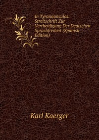 In Tyrannunculos: Streitschrift Zur Vertheidigung Der Deutschen Sprachfreiheit (Spanish Edition)