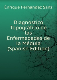 Diagnostico Topografico de las Enfermedades de la Medula (Spanish Edition)