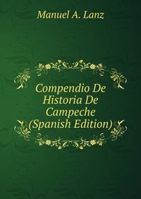 Compendio De Historia De Campeche (Spanish Edition)