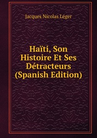 Haiti, Son Histoire Et Ses Detracteurs (Spanish Edition)