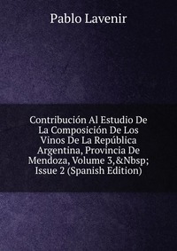 Contribucion Al Estudio De La Composicion De Los Vinos De La Republica Argentina, Provincia De Mendoza, Volume 3,&Nbsp;Issue 2 (Spanish Edition)