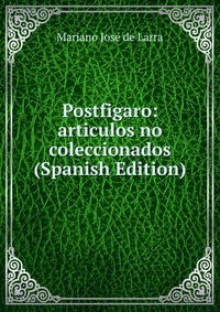 Postfigaro: articulos no coleccionados (Spanish Edition)