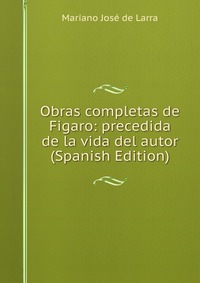 Obras completas de Figaro: precedida de la vida del autor (Spanish Edition)