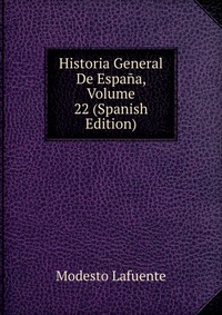 Historia General De Espana, Volume 22 (Spanish Edition)