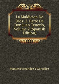 La Maldicion De Dios: 2. Parte De Don Juan Tenorio, Volume 2 (Spanish Edition)