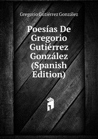 Poesias De Gregorio Gutierrez Gonzalez (Spanish Edition)