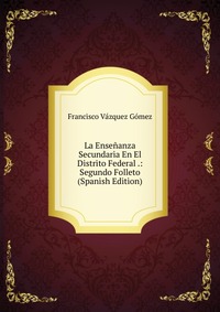 La Ensenanza Secundaria En El Distrito Federal .: Segundo Folleto (Spanish Edition)