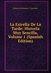 La Estrella De La Tarde: Historia Muy Sencilla, Volume 1 (Spanish Edition)