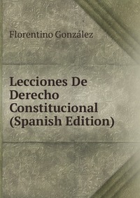 Lecciones De Derecho Constitucional (Spanish Edition)