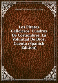 Los Piratas Callejeros: Cuadros De Costumbres. La Voluntad De Dios; Cuento (Spanish Edition)