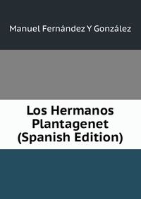 Los Hermanos Plantagenet (Spanish Edition)