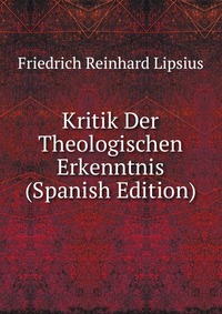 Kritik Der Theologischen Erkenntnis (Spanish Edition)