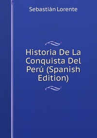 Historia De La Conquista Del Peru (Spanish Edition)