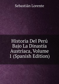 Historia Del Peru Bajo La Dinastia Austriaca, Volume 1 (Spanish Edition)