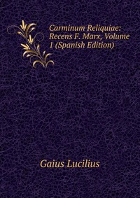 Carminum Reliquiae: Recens F. Marx, Volume 1 (Spanish Edition)