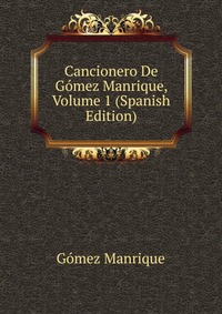 Cancionero De Gomez Manrique, Volume 1 (Spanish Edition)