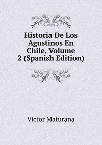 Historia De Los Agustinos En Chile, Volume 2 (Spanish Edition)