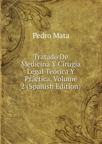 Tratado De Medicina Y Cirugia Legal Teorica Y Practica, Volume 2 (Spanish Edition)