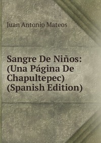 Sangre De Ninos: (Una Pagina De Chapultepec) (Spanish Edition)