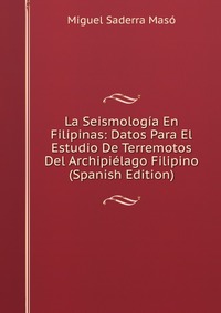 La Seismologia En Filipinas: Datos Para El Estudio De Terremotos Del Archipielago Filipino (Spanish Edition)