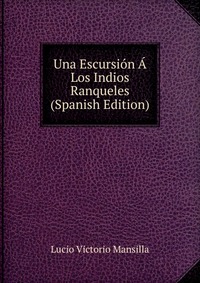 Una Escursion A Los Indios Ranqueles (Spanish Edition)