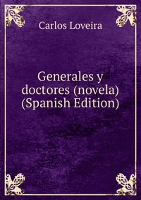 Generales y doctores (novela) (Spanish Edition)