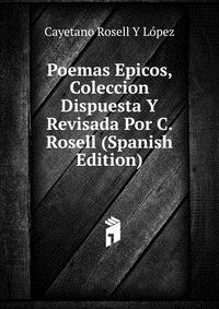 Poemas Epicos, Coleccion Dispuesta Y Revisada Por C. Rosell (Spanish Edition)