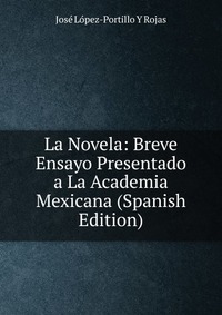 La Novela: Breve Ensayo Presentado a La Academia Mexicana (Spanish Edition)