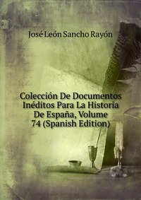 Coleccion De Documentos Ineditos Para La Historia De Espana, Volume 74 (Spanish Edition)