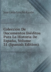 Coleccion De Documentos Ineditos Para La Historia De Espana, Volume 31 (Spanish Edition)