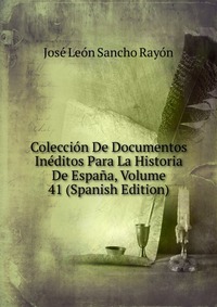 Coleccion De Documentos Ineditos Para La Historia De Espana, Volume 41 (Spanish Edition)