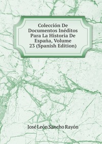 Coleccion De Documentos Ineditos Para La Historia De Espana, Volume 23 (Spanish Edition)