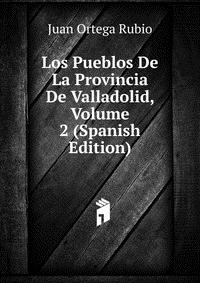 Los Pueblos De La Provincia De Valladolid, Volume 2 (Spanish Edition)