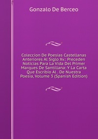 Coleccion De Poesias Castellanas Anteriores Al Siglo Xv.: Preceden Noticias Para La Vida Del Primer Marques De Santillana: Y La Carta Que Escribio Al . De Nuestra Poesia, Volume 3 (Spanish Ed