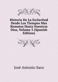 Historia De La Esclavitud Desde Los Tiempos Mas Remotos Hasta Nuestros Dias, Volume 3 (Spanish Edition)