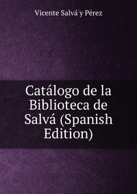 Catalogo de la Biblioteca de Salva (Spanish Edition)