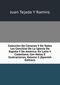 Coleccion De Canones Y De Todos Los Concilios De La Iglesia De Espana Y De America: En Latin Y Castellano, Con Notas E Ilustraciones, Volume 5 (Spanish Edition)