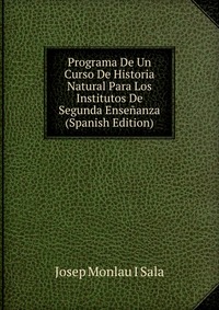 Programa De Un Curso De Historia Natural Para Los Institutos De Segunda Ensenanza (Spanish Edition)