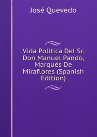 Vida Politica Del Sr. Don Manuel Pando, Marques De Miraflores (Spanish Edition)