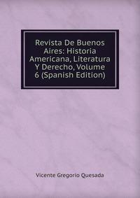 Revista De Buenos Aires: Historia Americana, Literatura Y Derecho, Volume 6 (Spanish Edition)