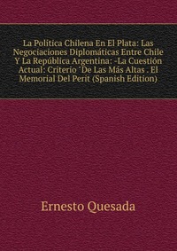 La Politica Chilena En El Plata: Las Negociaciones Diplomaticas Entre Chile Y La Republica Argentina: -La Cuestion Actual: Criterio 