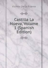 Castilla La Nueva, Volume 1 (Spanish Edition)