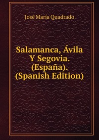 Salamanca, Avila Y Segovia. (Espana). (Spanish Edition)