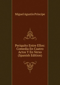 Periquito Entre Ellos: Comedia En Cuatro Actos Y En Verso (Spanish Edition)