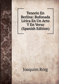 Tenorio En Berlina: Bufonada Lirica En Un Acto Y En Verso (Spanish Edition)