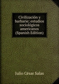 Civilizacion y barbarie; estudios sociologicos americanos (Spanish Edition)