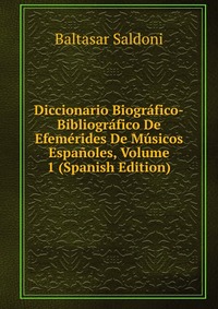 Diccionario Biografico-Bibliografico De Efemerides De Musicos Espanoles, Volume 1 (Spanish Edition)