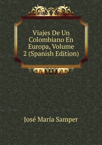 Viajes De Un Colombiano En Europa, Volume 2 (Spanish Edition)